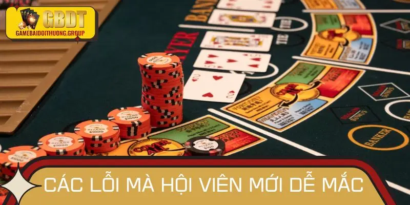 Điểm mặt các lỗi mà hội viên mới dễ mắc khi chơi Baccarat