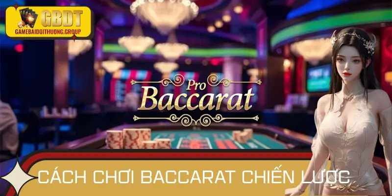 Hướng Dẫn Từ A-Z Cách Chơi Baccarat Chiến Lược 2025