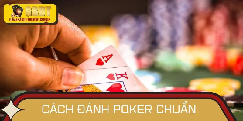 Cách đánh Poker sao cho chuẩn cao thủ 2025