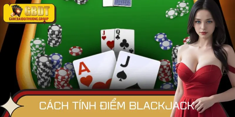 Quy Trình Cách Tính Điểm Blackjack Dễ Hiểu Cho Người Mới