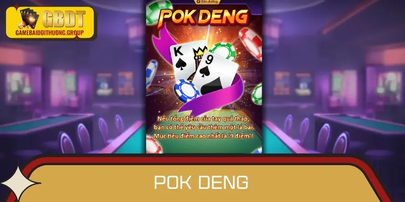 Pok Deng là tựa game bài đổi thưởng phù hợp với mọi đối tượng